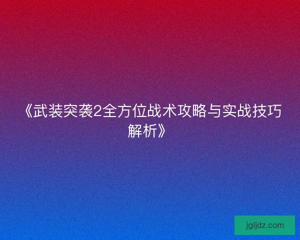 《武装突袭2全方位战术攻略与实战技巧解析》